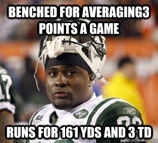 Benched for averaging3 points a game Runs for 161 yds and 3 td  Scumbag Fantasy Football Shonn Greene