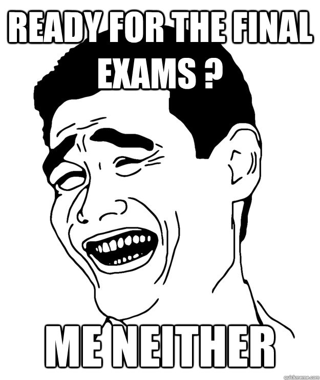 ready for the final exams ? Me neither - ready for the final exams ? Me neither  Misc