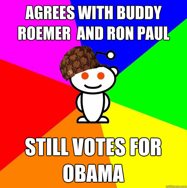 agrees with buddy roemer  and ron paul still votes for obama   Scumbag Redditor