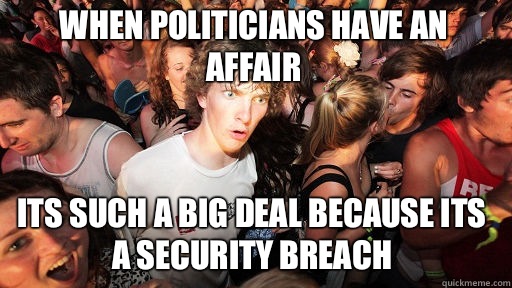 When politicians have an affair Its such a big deal because its a security breach  Sudden Clarity Clarence