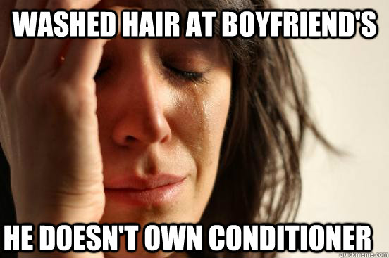 Washed Hair at Boyfriend's  He Doesn't Own Conditioner  First World Problems