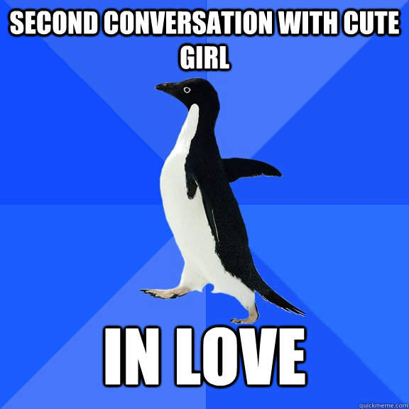 second conversation with cute girl In love  Socially Awkward Penguin