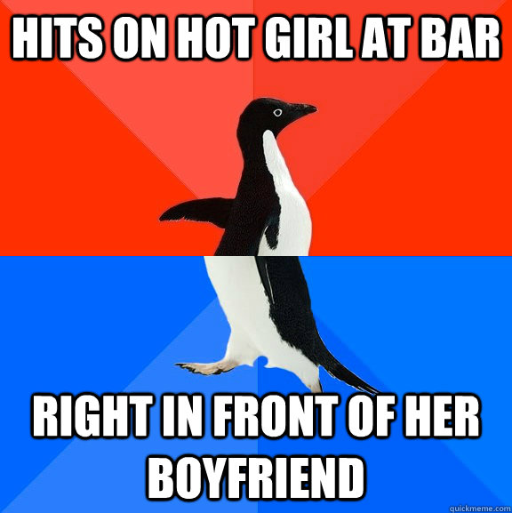 Hits on hot girl at bar right in front of her boyfriend  Socially Awesome Awkward Penguin