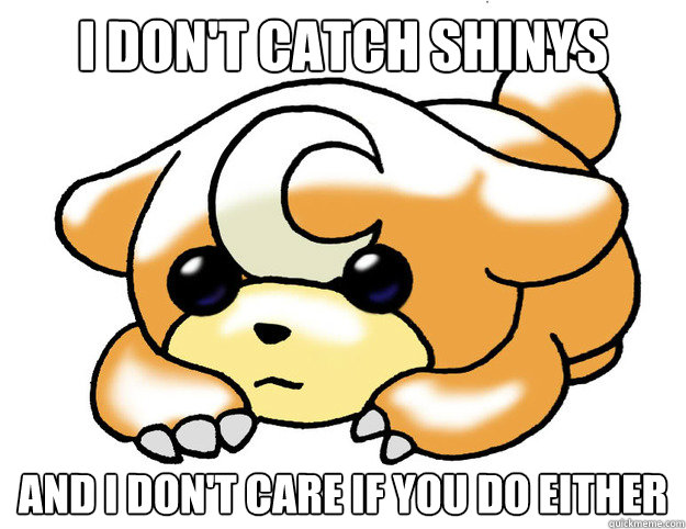I don't catch shinys And I don't care if you do either  Confession Teddiursa