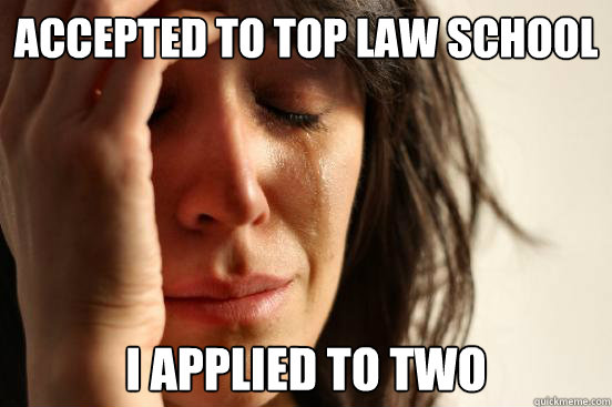 Accepted to top law school I applied to two  First World Problems