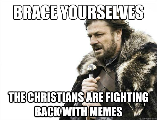 Brace yourselves The Christians are fighting back with memes  Brace Yourselves - Borimir