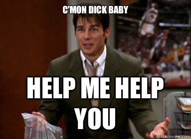 C'MON DICK BABY HELP ME HELP YOU - C'MON DICK BABY HELP ME HELP YOU  Meltdown Jerry Maguire