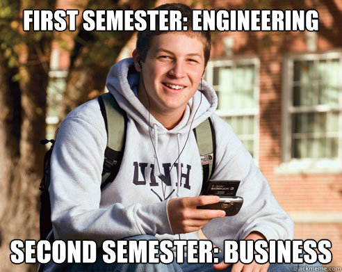 First semester: Engineering Second semester: Business  College Freshman