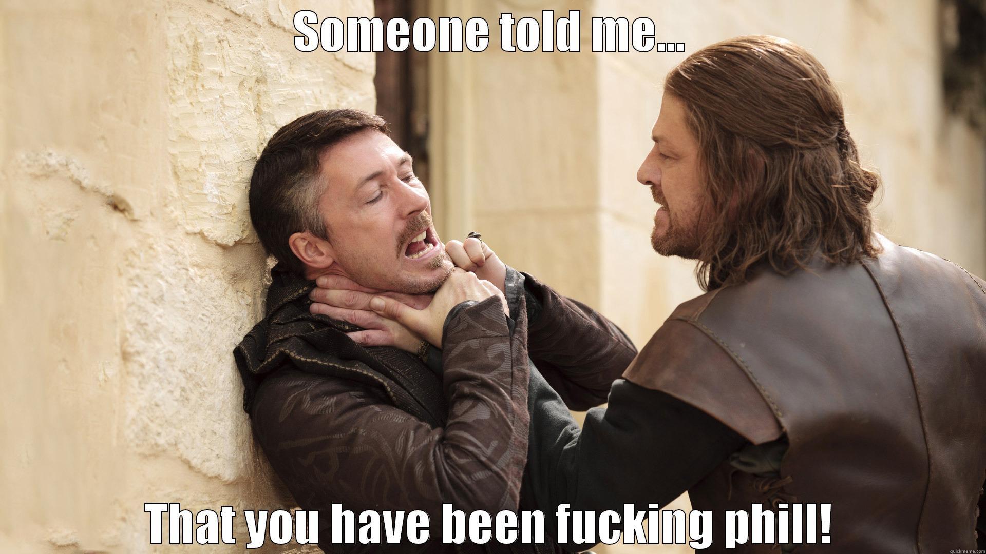 Ned Stark - Littefinger fuck phill - SOMEONE TOLD ME... THAT YOU HAVE BEEN FUCKING PHILL! Misc