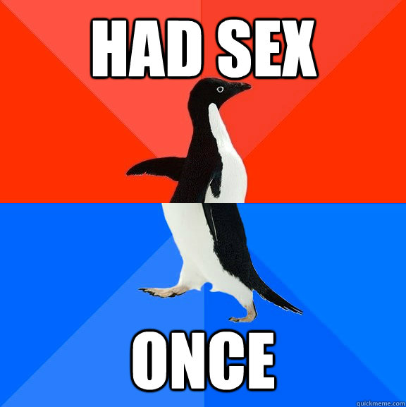 had sex once  Socially Awesome Awkward Penguin