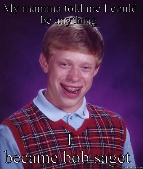 MY MAMMA TOLD ME I COULD BE ANYTHING  I BECAME BOB SAGET  Bad Luck Brian