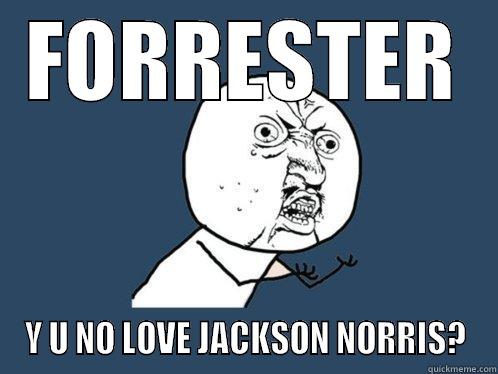 FORRESTER Y U NO LOVE JACKSON NORRIS? Y U No