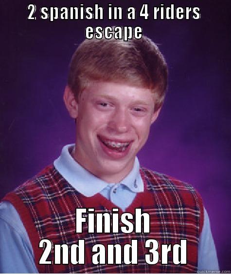 2 SPANISH IN A 4 RIDERS ESCAPE FINISH 2ND AND 3RD Bad Luck Brian