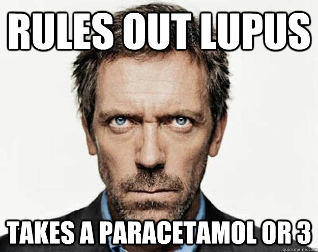 Rules out Lupus Takes a Paracetamol or 3  