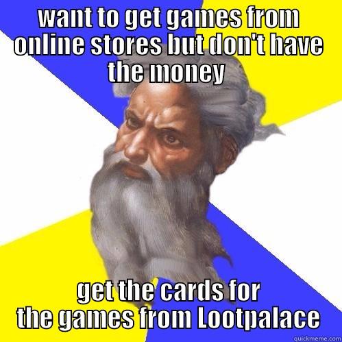 WANT TO GET GAMES FROM ONLINE STORES BUT DON'T HAVE THE MONEY  GET THE CARDS FOR THE GAMES FROM LOOTPALACE Advice God