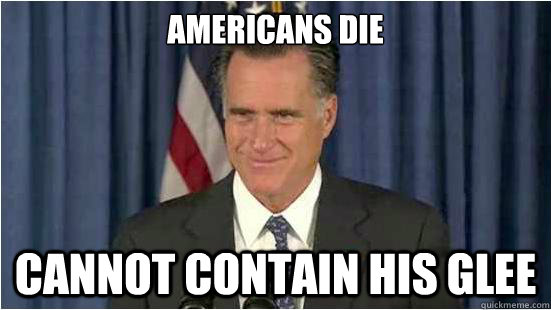 Americans die Cannot contain his glee  Scumbag Romney