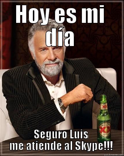 HOY ES MI DÍA SEGURO LUIS ME ATIENDE AL SKYPE!!! The Most Interesting Man In The World