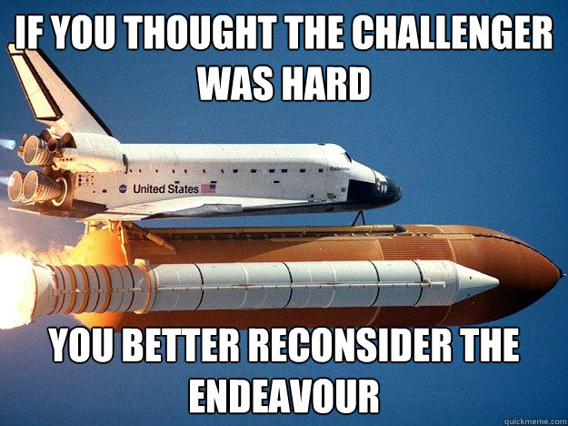 if you thought the challenger was hard you better reconsider the Endeavour - if you thought the challenger was hard you better reconsider the Endeavour  NASA Mistake