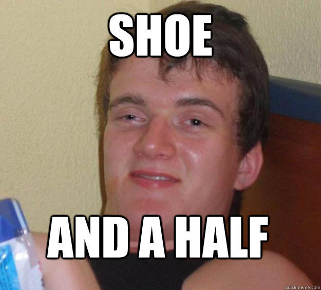 shoe and a half  10 Guy