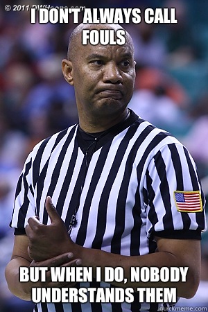 I don't always call fouls but when I do, nobody understands them  Scumbag Referee