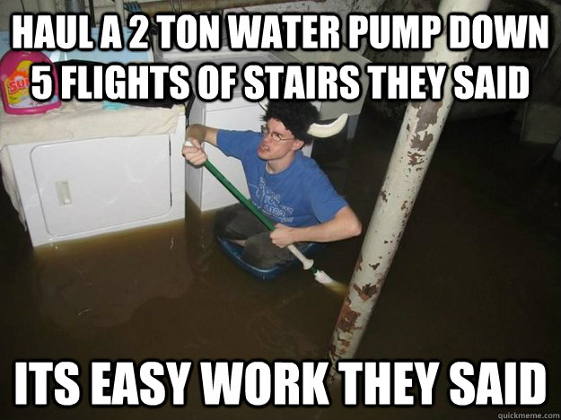Haul a 2 ton water pump down 5 flights of stairs they said Its easy work they said  Laundry Room Viking