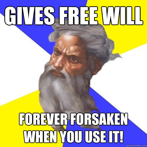 Gives free will forever forsaken when you use it!  Advice God