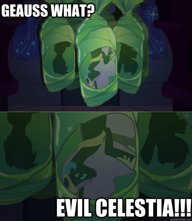 Geauss what? Evil Celestia!!!  My little pony