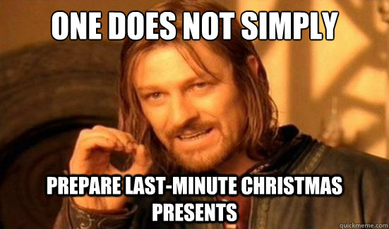 One Does Not Simply Prepare last-minute Christmas presents  Boromir