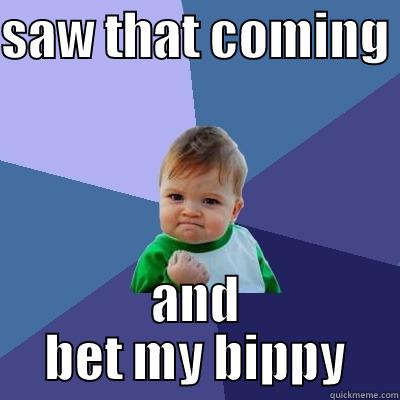 SAW THAT COMING  AND BET MY BIPPY Success Kid