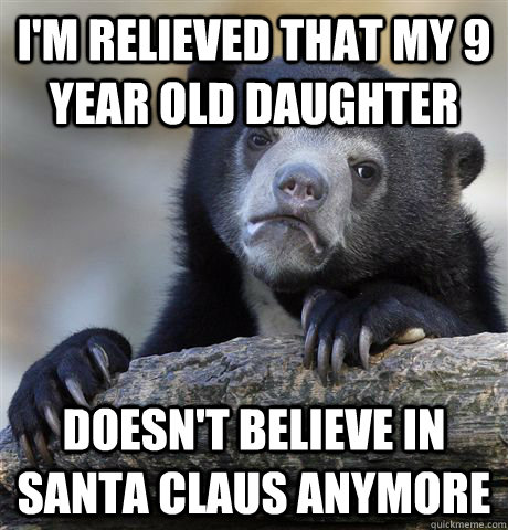 I'm relieved that my 9 year old daughter doesn't believe in Santa Claus anymore  Confession Bear