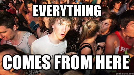 everything comes from here  Sudden Clarity Clarence