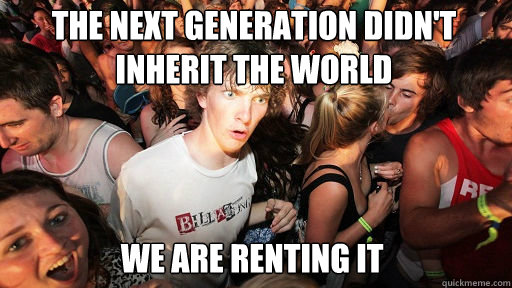 The next generation didn't inherit the world We are renting it  Sudden Clarity Clarence