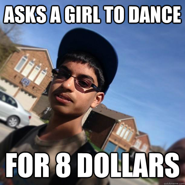 Asks a girl to dance For 8 dollars  