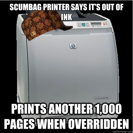 Scumbag Printer Says It's Out of Ink Prints Another 1,000 Pages When overridden - Scumbag Printer Says It's Out of Ink Prints Another 1,000 Pages When overridden  Misc