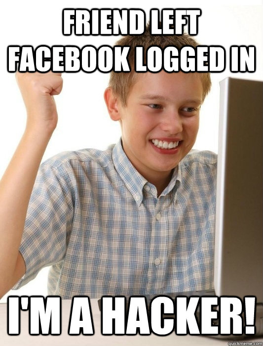 Friend left Facebook logged in I'm a hacker!  First Day on the Internet Kid
