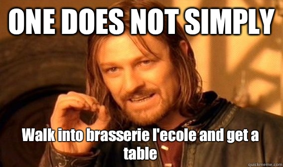 ONE DOES NOT SIMPLY Walk into brasserie l'ecole and get a table  One Does Not Simply