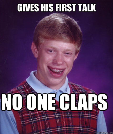 gives his first talk no one claps  Bad Luck Brian