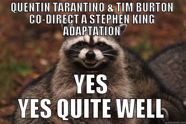 QUENTIN TARANTINO & TIM BURTON CO-DIRECT A STEPHEN KING ADAPTATION YES YES QUITE WELL Evil Plotting Raccoon