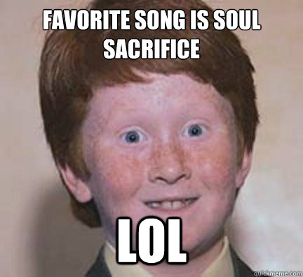 Favorite song is Soul Sacrifice LOL  Over Confident Ginger