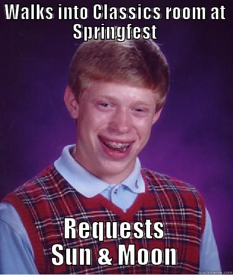WALKS INTO CLASSICS ROOM AT SPRINGFEST REQUESTS SUN & MOON Bad Luck Brian