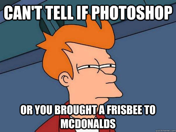 Can't tell if photoshop or you brought a frisbee to mcdonalds  Futurama Fry