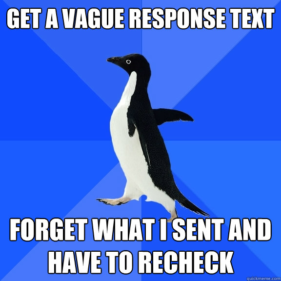 Get a vague response text Forget what I sent and have to recheck  Socially Awkward Penguin