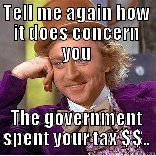 TELL ME AGAIN HOW IT DOES CONCERN YOU THE GOVERNMENT SPENT YOUR TAX $$.. Condescending Wonka