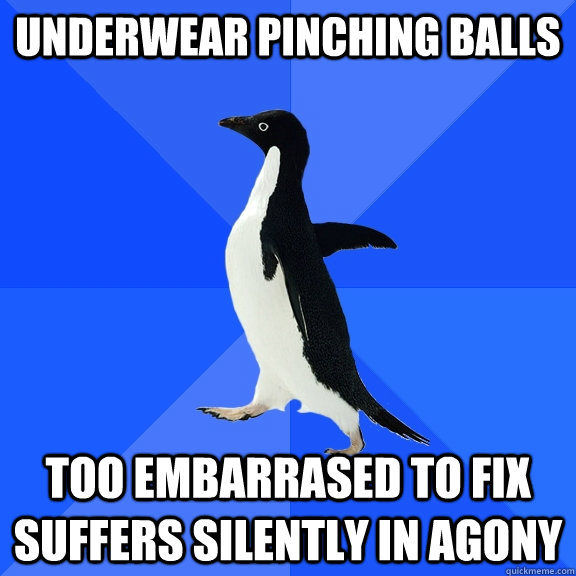 underwear pinching balls too embarrased to fix suffers silently in agony  Socially Awkward Penguin