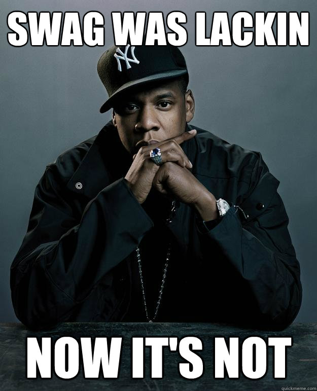 Swag was lackin now it's not  Jay Z Problems
