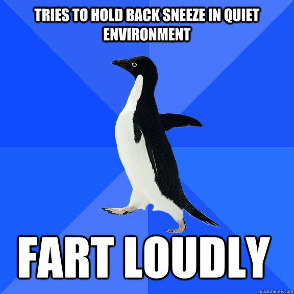 Tries to hold back sneeze in quiet environment fart loudly    Socially Awkward Penguin