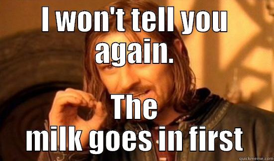 I WON'T TELL YOU AGAIN. THE MILK GOES IN FIRST Boromir