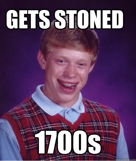 GETS STONED 1700s  Bad Luck Brian