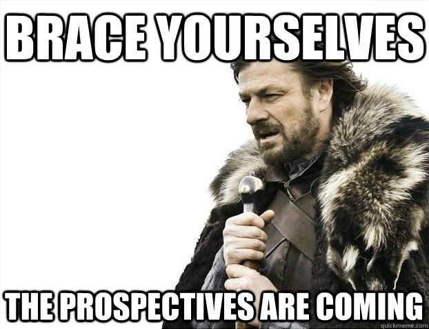 Brace yourselves the prospectives are coming  BRACEYOSELVES