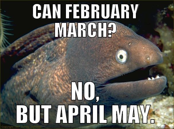Can February march? - CAN FEBRUARY MARCH? NO, BUT APRIL MAY. Bad Joke Eel